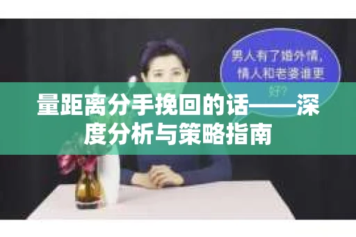 量距离分手挽回的话——深度分析与策略指南