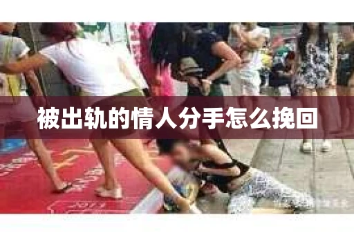 被出轨的情人分手怎么挽回