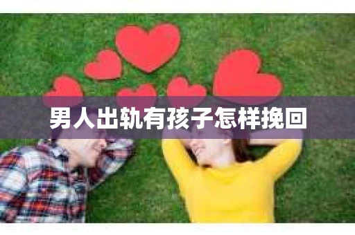 男人出轨有孩子怎样挽回