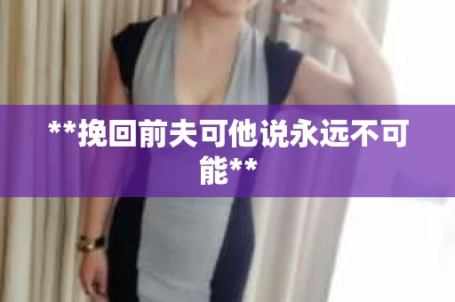**挽回前夫可他说永远不可能**