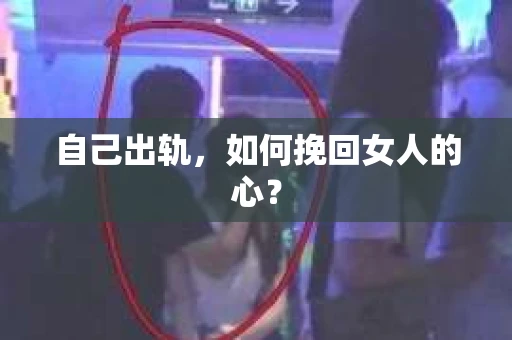 自己出轨，如何挽回女人的心？