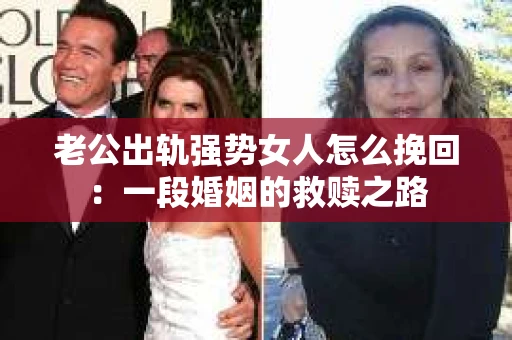 老公出轨强势女人怎么挽回：一段婚姻的救赎之路