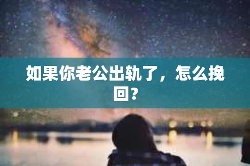 如果你老公出轨了，怎么挽回？
