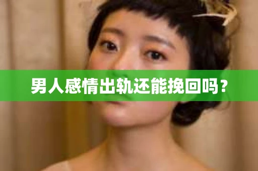 男人感情出轨还能挽回吗？