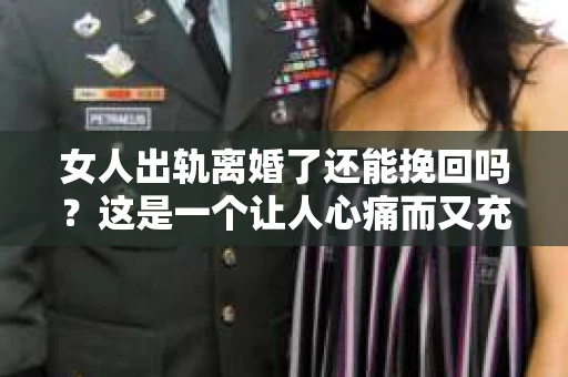 女人出轨离婚了还能挽回吗？这是一个让人心痛而又充满疑惑的问题。在这个充满变数的世界里，婚姻的稳固性似乎变得越来越脆弱。那么，当女人出轨导致离婚后，还有没有可能挽回这段婚姻呢？让我们一起来探讨这个问题。