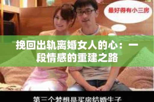 挽回出轨离婚女人的心：一段情感的重建之路