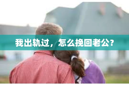 我出轨过，怎么挽回老公？