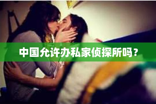 中国允许办私家侦探所吗？