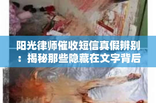 阳光律师催收短信真假辨别：揭秘那些隐藏在文字背后的秘密