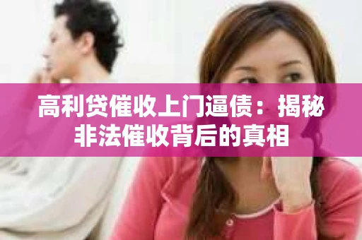 高利贷催收上门逼债：揭秘非法催收背后的真相