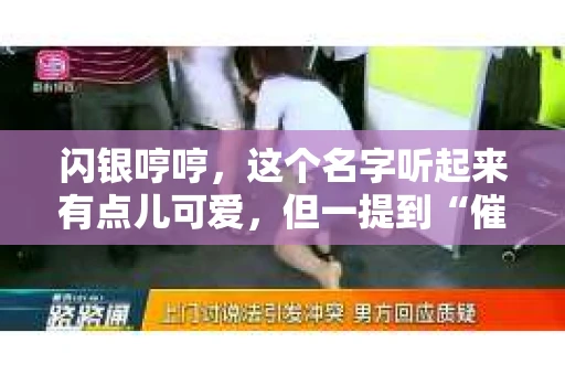 闪银哼哼，这个名字听起来有点儿可爱，但一提到“催收”，气氛就变得严肃起来。今天，我们就来聊聊这个话题，揭开“闪银哼哼催收”的神秘面纱。