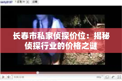 长春市私家侦探价位：揭秘侦探行业的价格之谜