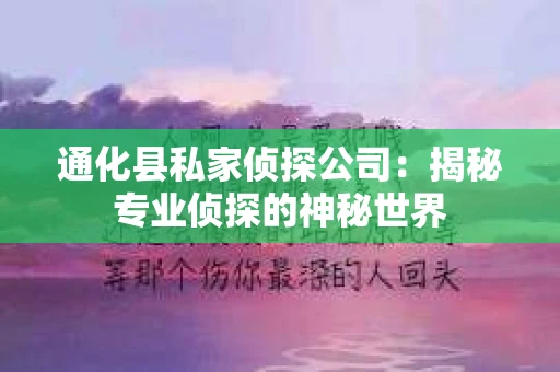 通化县私家侦探公司：揭秘专业侦探的神秘世界