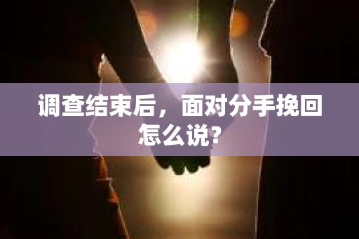 调查结束后，面对分手挽回怎么说？