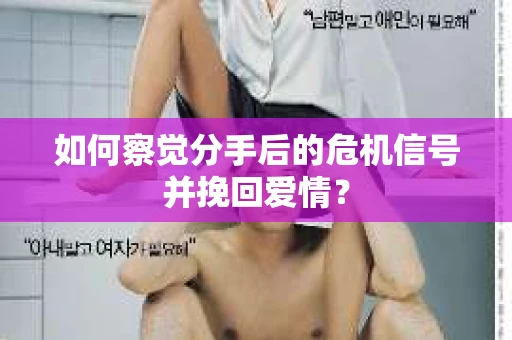 如何察觉分手后的危机信号并挽回爱情? 如何察觉分手后的危机信号并挽回爱情?