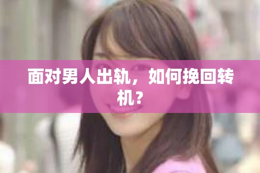 面对男人出轨，如何挽回转机？