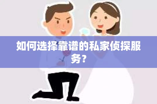 如何选择靠谱的私家侦探服务？