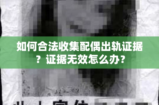 如何合法收集配偶出轨证据？证据无效怎么办？