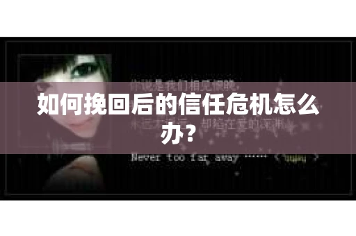 如何挽回后的信任危机怎么办？