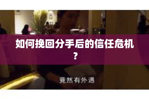 如何挽回分手后的信任危机？