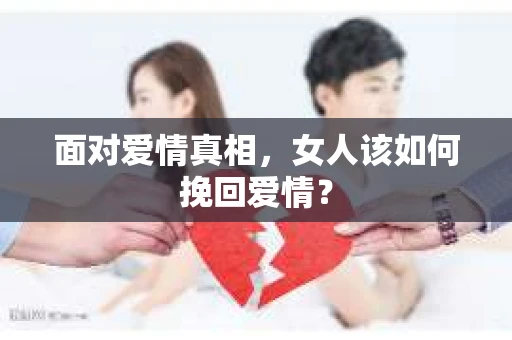 面对爱情真相，女人该如何挽回爱情？