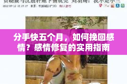 分手快五个月，如何挽回感情？感情修复的实用指南