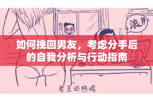 如何挽回男友，考虑分手后的自我分析与行动指南