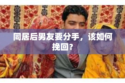 同居后男友要分手，该如何挽回？